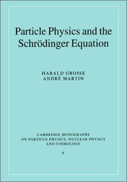Cover for Grosse, Harald (Universitat Wien, Austria) · Particle Physics and the Schrodinger Equation - Cambridge Monographs on Particle Physics, Nuclear Physics and Cosmology (Paperback Book) (2005)