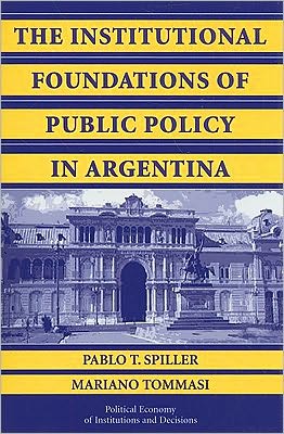 Cover for Spiller, Pablo T. (University of California, Berkeley) · The Institutional Foundations of Public Policy in Argentina: A Transactions Cost Approach - Political Economy of Institutions and Decisions (Paperback Book) (2009)