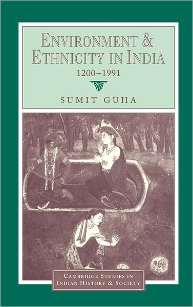 Cover for Guha, Sumit (Indian Institute of Management, Calcutta) · Environment and Ethnicity in India, 1200–1991 - Cambridge Studies in Indian History and Society (Hardcover Book) (1999)
