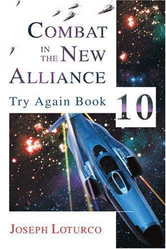 Combat in the New Alliance: Try Again Book 10 - Joseph Loturco - Books - iUniverse, Inc. - 9780595294787 - September 14, 2003