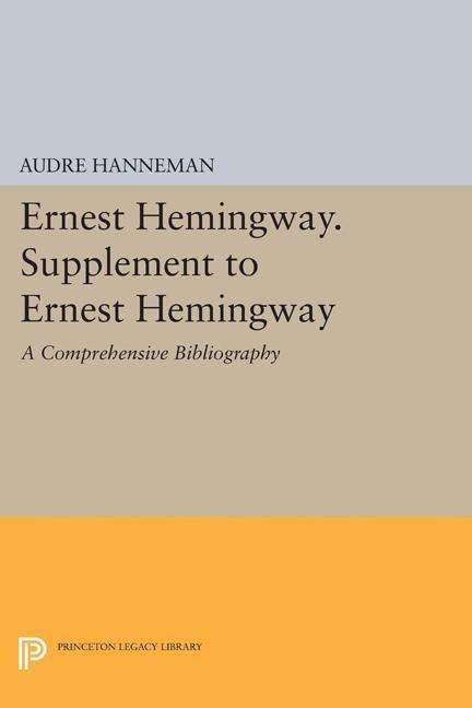 Ernest Hemingway. Supplement to Ernest Hemingway: A Comprehensive Bibliography - Princeton Legacy Library - Audre Hanneman - Books - Princeton University Press - 9780691617787 - March 8, 2015