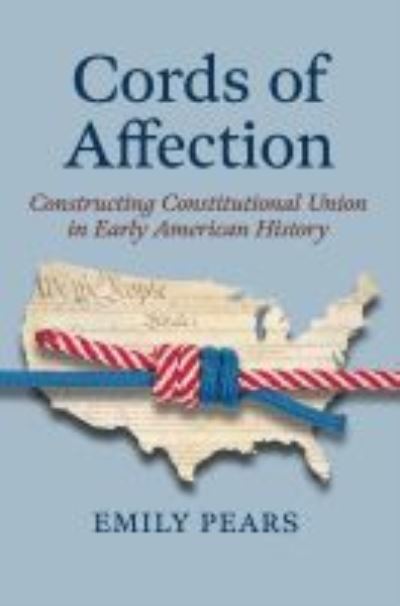 Cover for Emily Pears · Cords of Affection: Constructing Constitutional Union in Early American History (Hardcover Book) (2022)