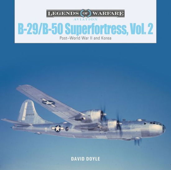 B-29/B-50 Superfortress, Vol. 2: Post–World War II and Korea - Legends of Warfare: Aviation - David Doyle - Books - Schiffer Publishing Ltd - 9780764360787 - November 28, 2020