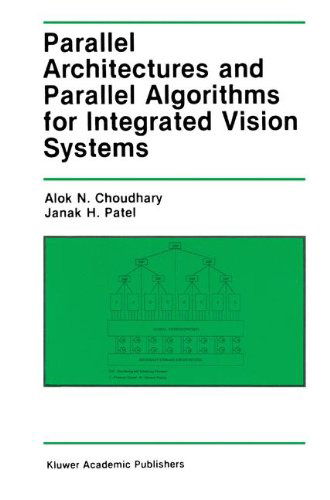 Cover for Alok N. Choudary · Parallel Architectures and Parallel Algorithms for Integrated Vision Systems - The Springer International Series in Engineering and Computer Science (Hardcover Book) [1990 edition] (1990)