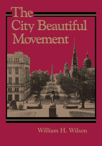 Cover for William H. Wilson · The City Beautiful Movement - Creating the North American Landscape (Paperback Book) (1994)
