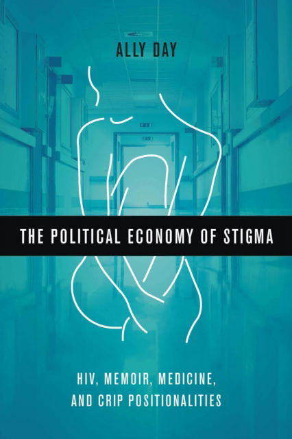 Cover for Allyson Day · The Political Economy of Stigma: Hiv, Memoir, Medicine, and Crip Positionalities (Hardcover Book) (2021)