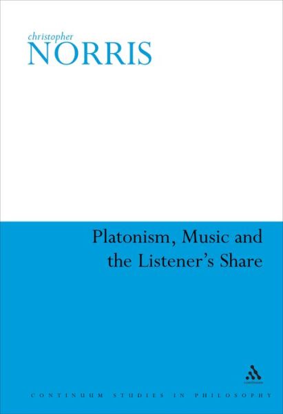 Platonism, Music and the Listener's Share - Continuum Studies in Philosophy - Norris, Professor Christopher (University of Cardiff, UK) - Books - Bloomsbury Publishing PLC - 9780826491787 - October 9, 2006