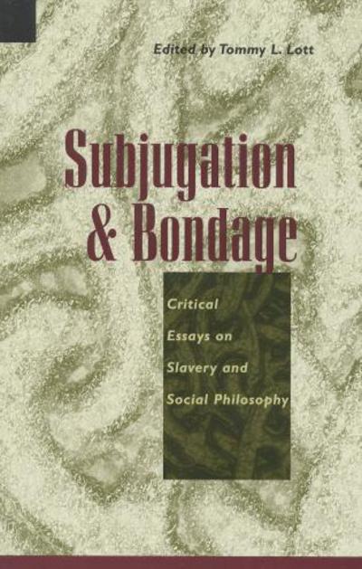 Cover for Tommy L. Lott · Subjugation and Bondage: Critical Essays on Slavery and Social Philosophy (Paperback Book) (1998)