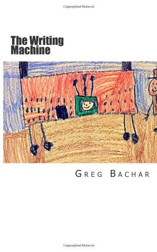 Cover for Greg Bachar · The Writing Machine: Writings on Writing: Occasional Ruminations on an Intangible Legerdemain (Pocketbok) (2013)