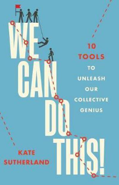 We Can Do This! : 10 Tools to Unleash Our Collective Genius - Kate R Sutherland - Libros - Incite Press - 9780986612787 - 18 de octubre de 2017