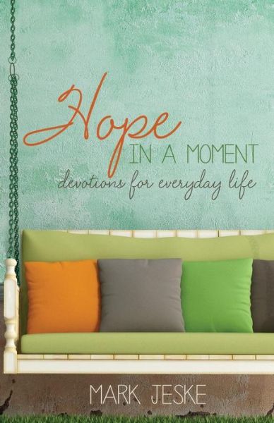 Hope in a Moment: Devotions for Everyday Life - Mark Jeske - Books - Straight Talk Books - 9780991096787 - August 5, 2014