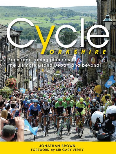Cover for Jonathan Brown · Cycle Yorkshire: From Road Racing Pioneers to the Ultimate Grand Depart and Beyond (Hardcover Book) (2017)