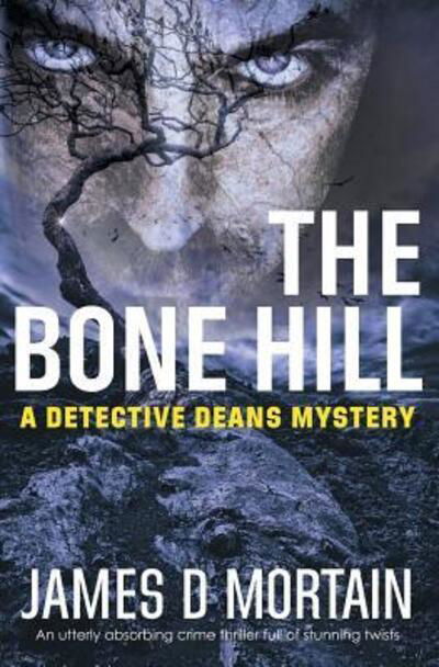 James D Mortain · The Bone Hill: An utterly absorbing crime thriller full of stunning twists - Detective Deans Mysteries (Paperback Book) (2019)