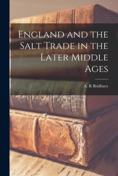 Cover for A R Bridbury · England and the Salt Trade in the Later Middle Ages (Paperback Bog) (2021)