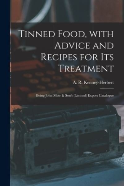 Cover for A R (Arthur Robert) Kenney-Herbert · Tinned Food, With Advice and Recipes for Its Treatment: Being John Moir &amp; Son's (Limited) Export Catalogue (Pocketbok) (2021)