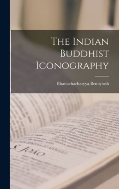 Cover for Benoytosh Bhattachacharyya · Indian Buddhist Iconography (Bok) (2022)