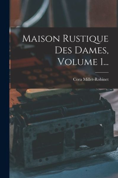 Cover for Cora Millet-Robinet · Maison Rustique des Dames, Volume 1... (Book) (2022)