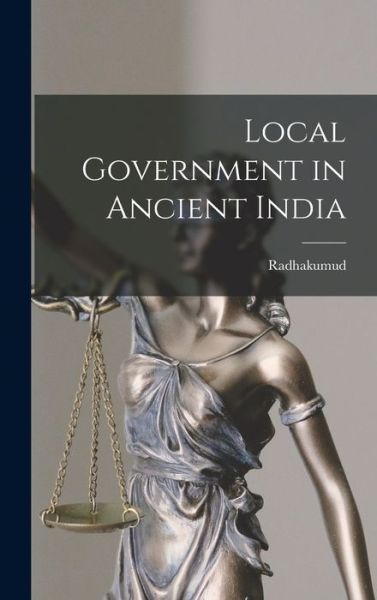 Cover for Radhakumud 1884-1964 Mookerji · Local Government in Ancient India (Book) (2022)