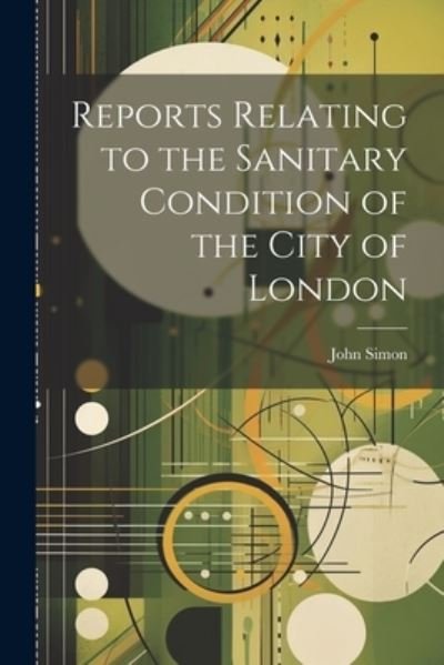 Cover for John Simon · Reports Relating to the Sanitary Condition of the City of London (Book) (2023)