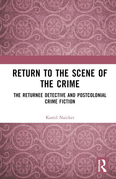 Cover for Kamil Naicker · Return to the Scene of the Crime: The Returnee Detective and Postcolonial Crime Fiction (Innbunden bok) (2023)