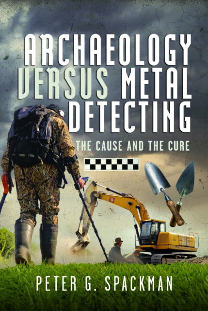 Archaeology Versus Metal Detecting: The Cause and The Cure - Peter G. Spackman - Livres - Pen & Sword Books Ltd - 9781036101787 - 30 août 2024