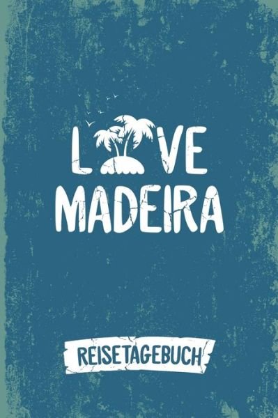 Cover for Insel Reisetagebuch Publishing · Love Madeira Reisetagebuch : Tagebuch ca DIN A5 weiß liniert über 100 Seiten I Insel Madeira I Urlaubstagebuch (Paperback Book) (2019)