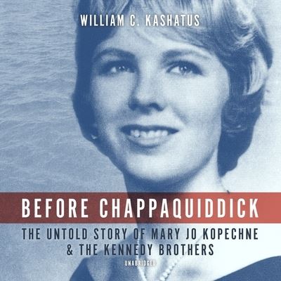 Cover for William C. Kashatus · Before Chappaquiddick The Untold Story of Mary Jo Kopechne and the Kennedy Brothers (CD) (2020)