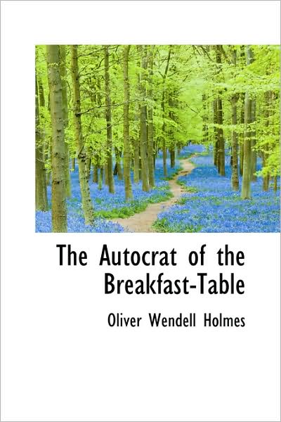 The Autocrat of the Breakfast-table - Oliver Wendell Holmes - Books - BiblioLife - 9781103038787 - January 28, 2009