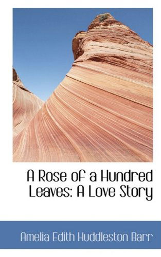 Cover for Amelia Edith Huddleston Barr · A Rose of a Hundred Leaves: a Love Story (Paperback Book) (2009)