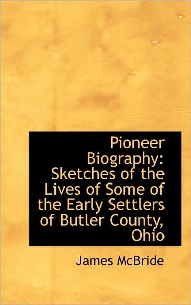 Cover for James Mcbride · Pioneer Biography: Sketches of the Lives of Some of the Early Settlers of Butler County, Ohio (Paperback Bog) (2009)