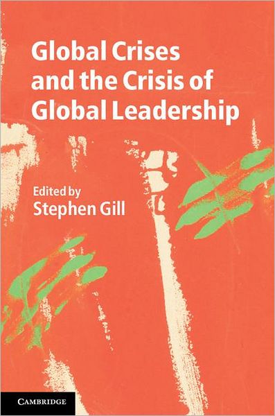 Cover for Stephen Gill · Global Crises and the Crisis of Global Leadership (Hardcover Book) (2011)