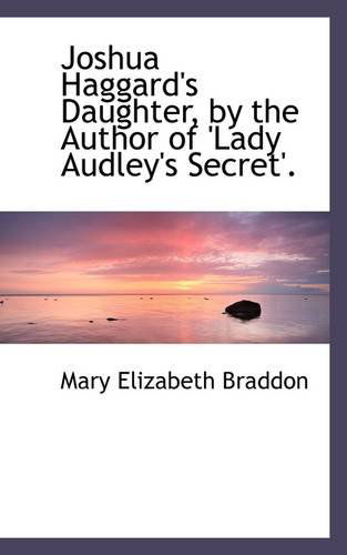 Joshua Haggard's Daughter, by the Author of 'lady Audley's Secret'. - Mary Elizabeth Braddon - Livros - BiblioLife - 9781113095787 - 11 de julho de 2009