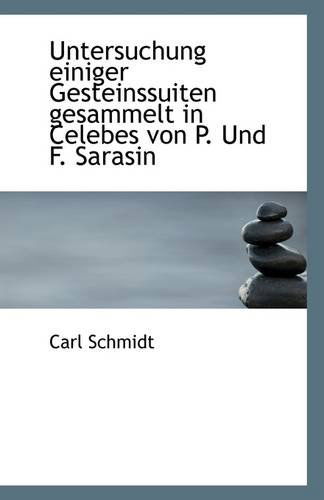 Cover for Carl Schmidt · Untersuchung Einiger Gesteinssuiten Gesammelt in Celebes Von P. Und F. Sarasin (Paperback Book) [German edition] (2009)