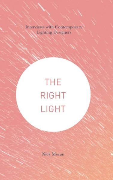 Cover for Nick Moran · The Right Light: Interviews with Contemporary Lighting Designers (Gebundenes Buch) [1st ed. 2017 edition] (2016)