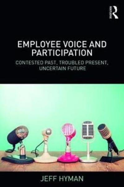 Cover for Hyman, Jeff (University of Aberdeen, UK (Retired)) · Employee Voice and Participation: Contested Past, Troubled Present, Uncertain Future (Pocketbok) (2018)