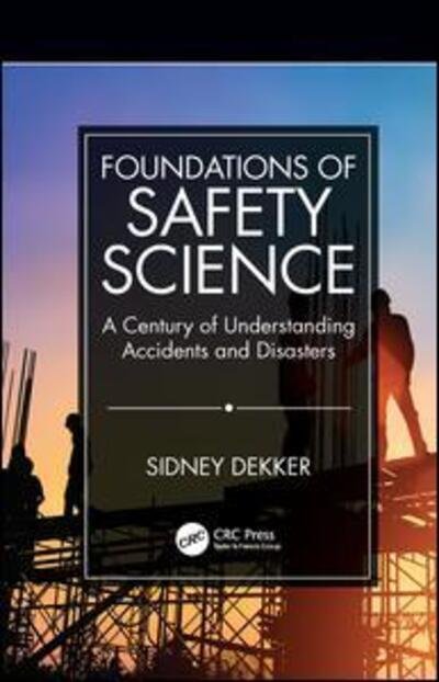 Cover for Dekker, Sidney (Griffith University, Nathan Campus, Australia) · Foundations of Safety Science: A Century of Understanding Accidents and Disasters (Taschenbuch) (2019)