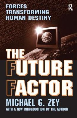 Cover for Michael G. Zey · The Future Factor: Forces Transforming Human Destiny (Hardcover Book) (2017)