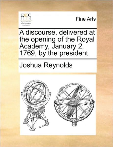 Cover for Joshua Reynolds · A Discourse, Delivered at the Opening of the Royal Academy, January 2, 1769, by the President. (Paperback Book) (2010)