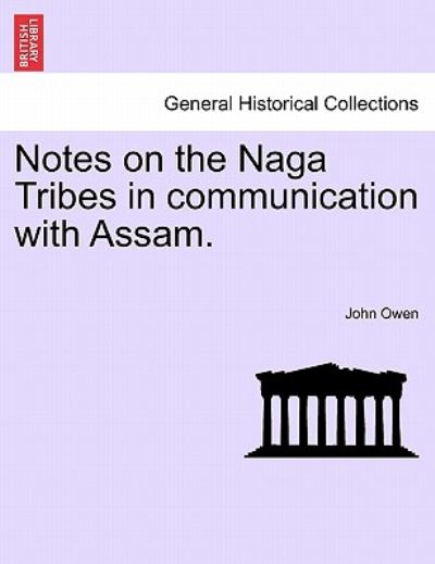 Notes on the Naga Tribes in Communication with Assam. - John Owen - Books - British Library, Historical Print Editio - 9781241073787 - February 15, 2011