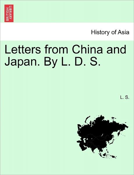 Letters from China and Japan. by L. D. S. - L S - Books - British Library, Historical Print Editio - 9781241086787 - February 1, 2011