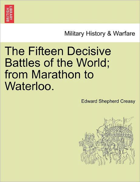Cover for Edward Shepherd Creasy · The Fifteen Decisive Battles of the World; from Marathon to Waterloo. (Taschenbuch) (2011)