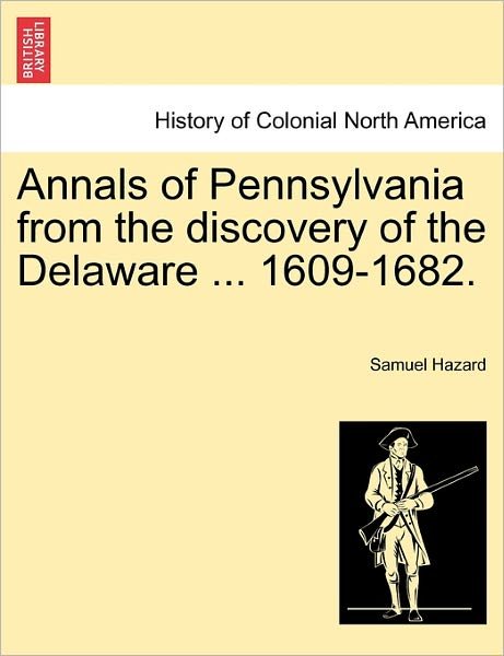 Cover for Hazard, Samuel, Ed · Annals of Pennsylvania from the Discovery of the Delaware ... 1609-1682. (Taschenbuch) (2011)