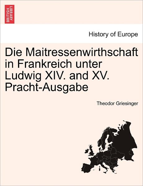 Cover for Theodor Griesinger · Die Maitressenwirthschaft in Frankreich Unter Ludwig Xiv. and Xv. Pracht-ausgabe. Zweiter Band. (Paperback Book) (2011)