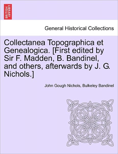 Cover for John Gough Nichols · Collectanea Topographica et Genealogica. [first Edited by Sir F. Madden, B. Bandinel, and Others, Afterwards by J. G. Nichols.] (Paperback Book) (2011)