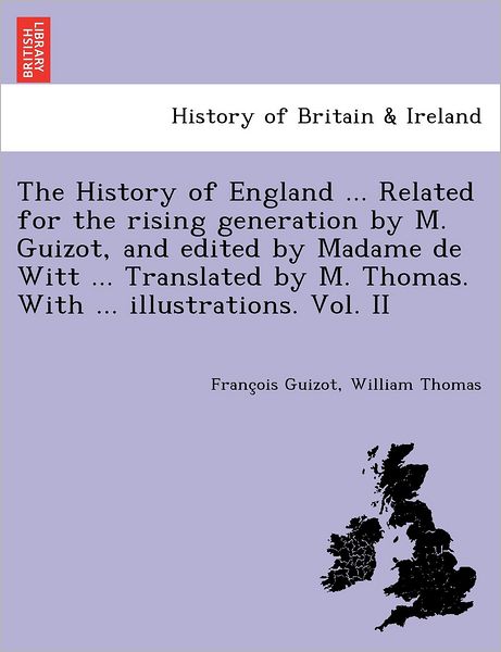 Cover for Francois Pierre Guilaume Guizot · The History of England ... Related for the Rising Generation by M. Guizot, and Edited by Madame de Witt ... Translated by M. Thomas. with ... Illustrations. Vol. II (Paperback Book) (2012)