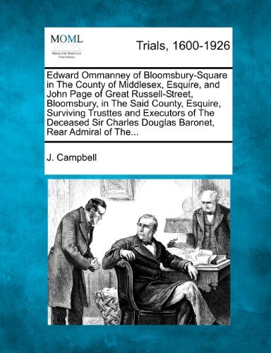 Cover for J. Campbell · Edward Ommanney of Bloomsbury-square in the County of Middlesex, Esquire, and John Page of Great Russell-street, Bloomsbury, in the Said County, ... Douglas Baronet, Rear Admiral of The... (Paperback Book) (2012)