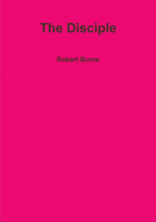 The Disciple - Robert Burns - Boeken - Lulu Press Inc - 9781291911787 - 10 juni 2014