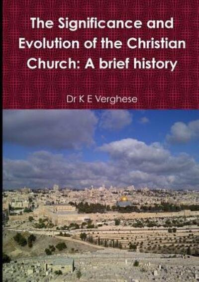 Cover for K E Verghese · The Significance and Evolution of the Christian Church: A Brief History (Paperback Book) (2015)