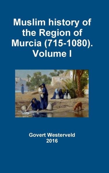 Cover for Govert Westerveld · Muslim history of the Region of Murcia . Volume I (Hardcover Book) (2016)