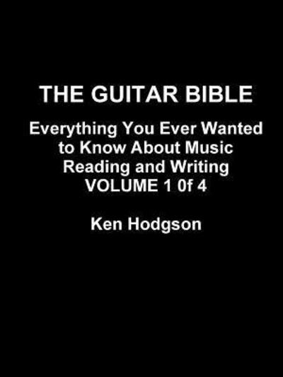 Cover for Ken Hodgson · THE Guitar Bible: Everything You Ever Wanted to Know About Music Reading and Writing: Volume 1 of 4 (Paperback Book) (2016)